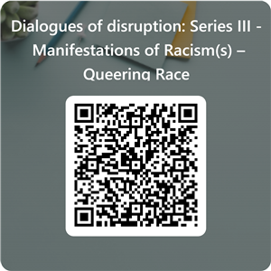 QRCode for Dialogues of disruption_ Series III - Manifestations of Racism(s) – Queering Race .png