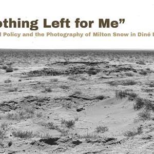 Image for: Opening Reception: "Nothing Left for Me": Federal Policy and the Photography of Milton Snow in Diné Bikéyah