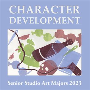 Character Development: Senior Studio Art Majors 2023 | April 15 - May 20