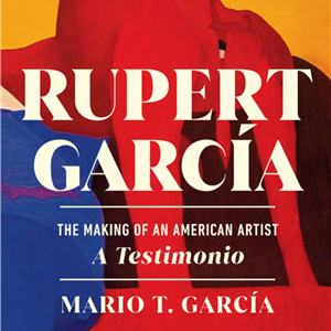Image for: Rupert García: The Making of an American Artist. Book talk and signing with Mario Garcia.
